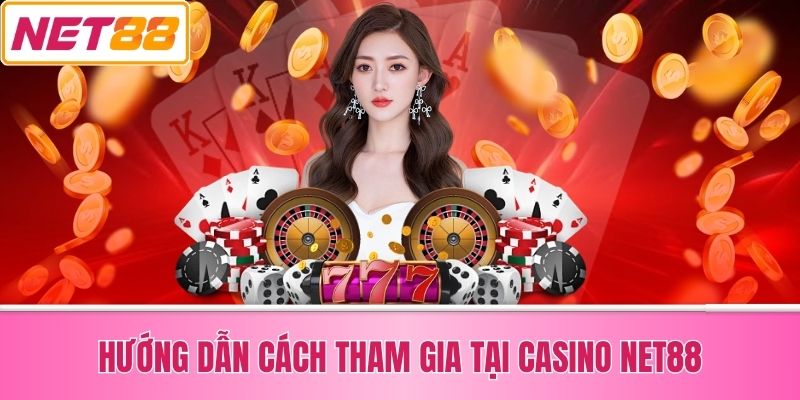 Hướng Dẫn Cách Tham Gia Tại Casino Net88