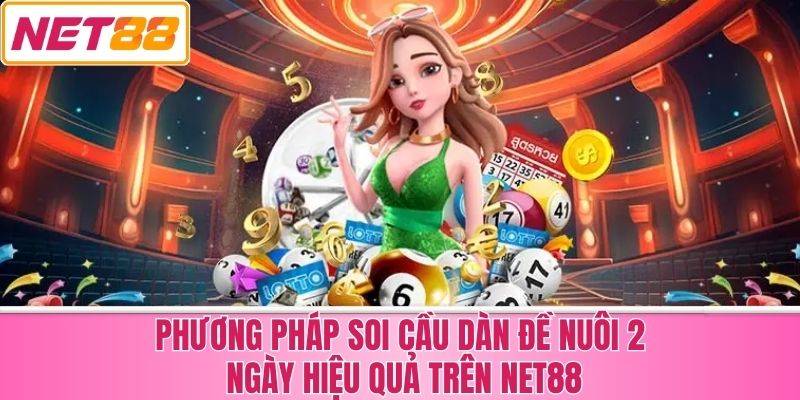 Phương Pháp Soi Cầu Dàn Đề Nuôi 2 Ngày Hiệu Quả trên Net88