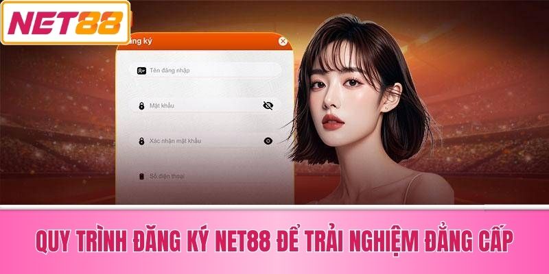 Quy Trình Đăng Ký Net88 Để Trải Nghiệm Đẳng Cấp