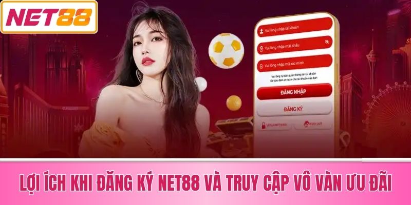 Lợi Ích Khi Đăng Ký Net88 Và Truy Cập Vô Vàn Ưu Đãi