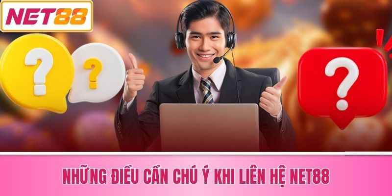 Những Điều Cần Chú Ý Khi Liên Hệ Net88