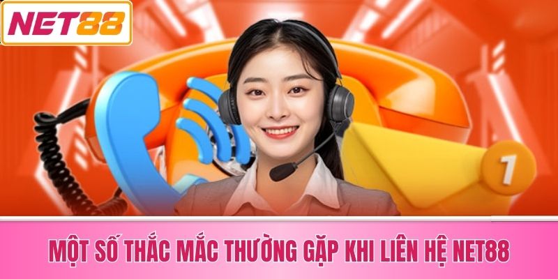 Một Số Thắc Mắc Thường Gặp Khi Liên Hệ Net88