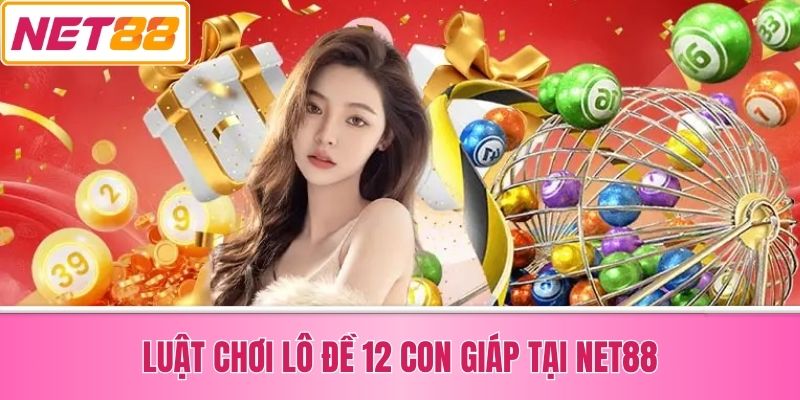 Luật Chơi Lô Đề 12 Con Giáp tại Net88