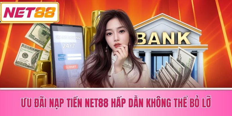Ưu Đãi Nạp Tiền Net88 Hấp Dẫn Không Thể Bỏ Lỡ
