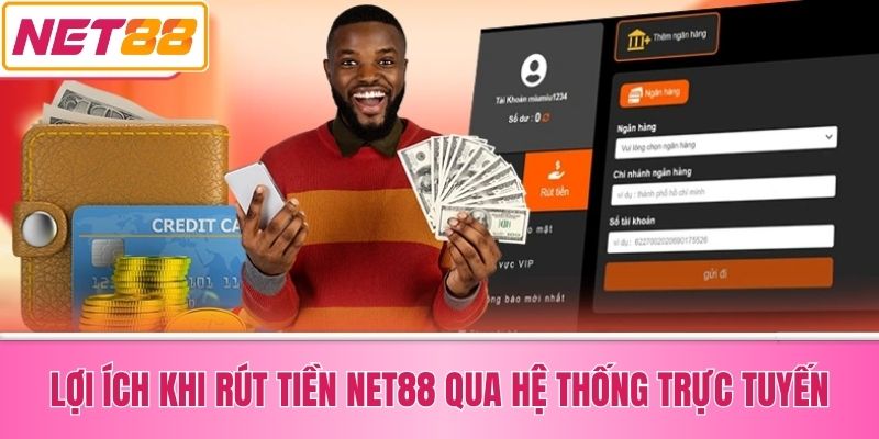 Lợi Ích Khi Rút Tiền Net88 Qua Hệ Thống Trực Tuyến