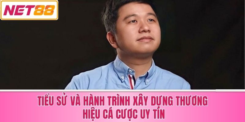 Tiểu Sử Và Hành Trình Xây Dựng Thương Hiệu Cá Cược Uy Tín