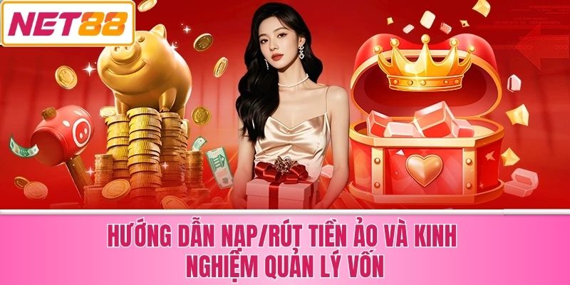 Hướng Dẫn Nạp/Rút Tiền Ảo và Kinh Nghiệm Quản Lý Vốn
