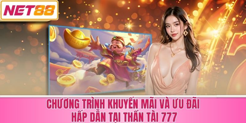 Chương Trình Khuyến Mãi và Ưu Đãi Hấp Dẫn tại thần tài 777