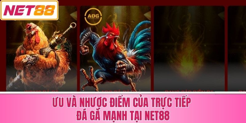 Ưu và Nhược Điểm của trực tiếp đá gà mạnh tại Net88
