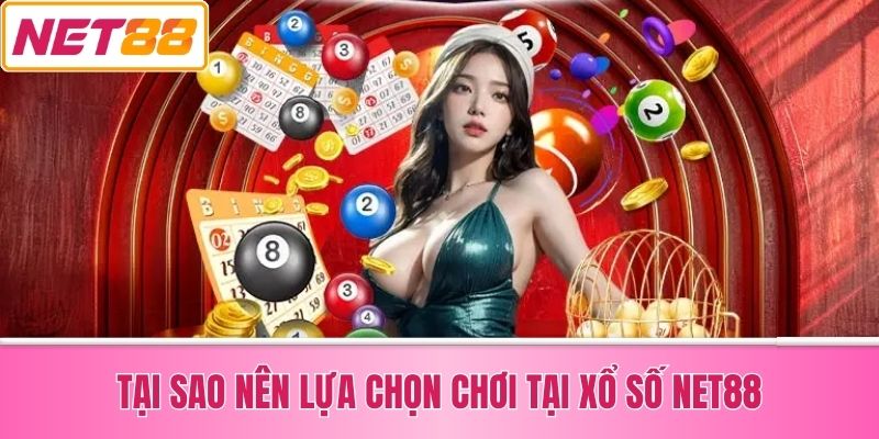 Tại Sao Nên Lựa Chọn Chơi Tại Xổ Số Net88?